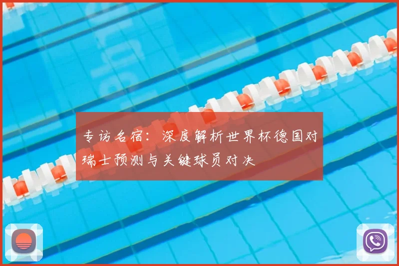 专访名宿:深度解析世界杯德国对瑞士预测与关键球员对决