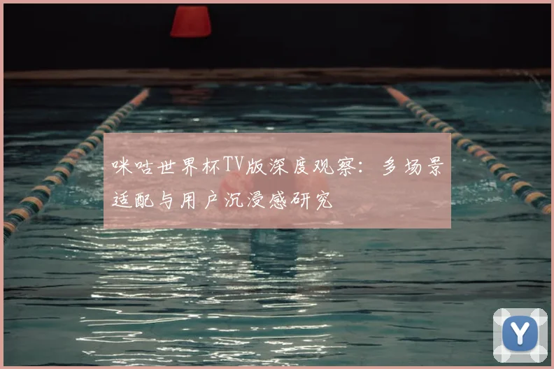 咪咕世界杯TV版深度观察：多场景适配与用户沉浸感研究
