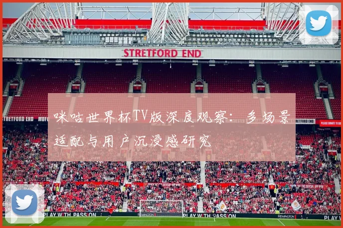 咪咕世界杯TV版深度观察：多场景适配与用户沉浸感研究