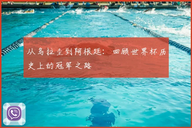从乌拉圭到阿根廷:回顾世界杯历史上的冠军之路